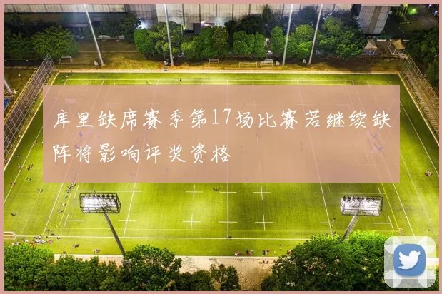 库里缺席赛季第17场比赛若继续缺阵将影响评奖资格
