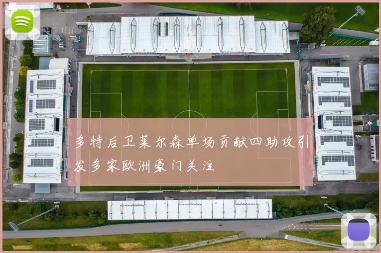 多特后卫莱尔森单场贡献四助攻引发多家欧洲豪门关注